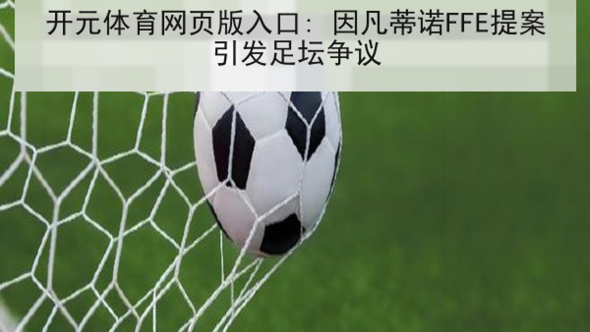 开元体育网页版入口: 因凡蒂诺FFE提案引发足坛争议 开元体育网页版入口: 因凡蒂诺FFE提案引发足坛争议